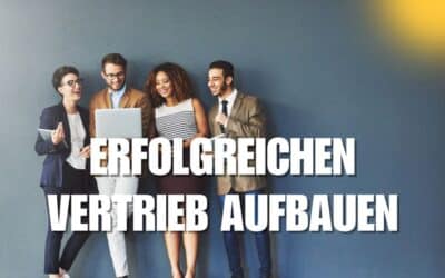 Erfolgreichen Vertrieb aufbauen