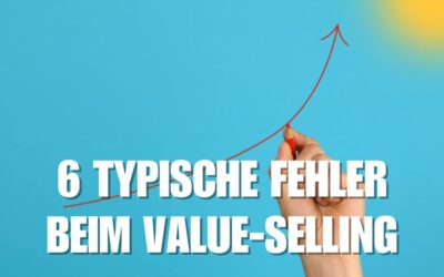 6 typische Fehler beim Value-Selling